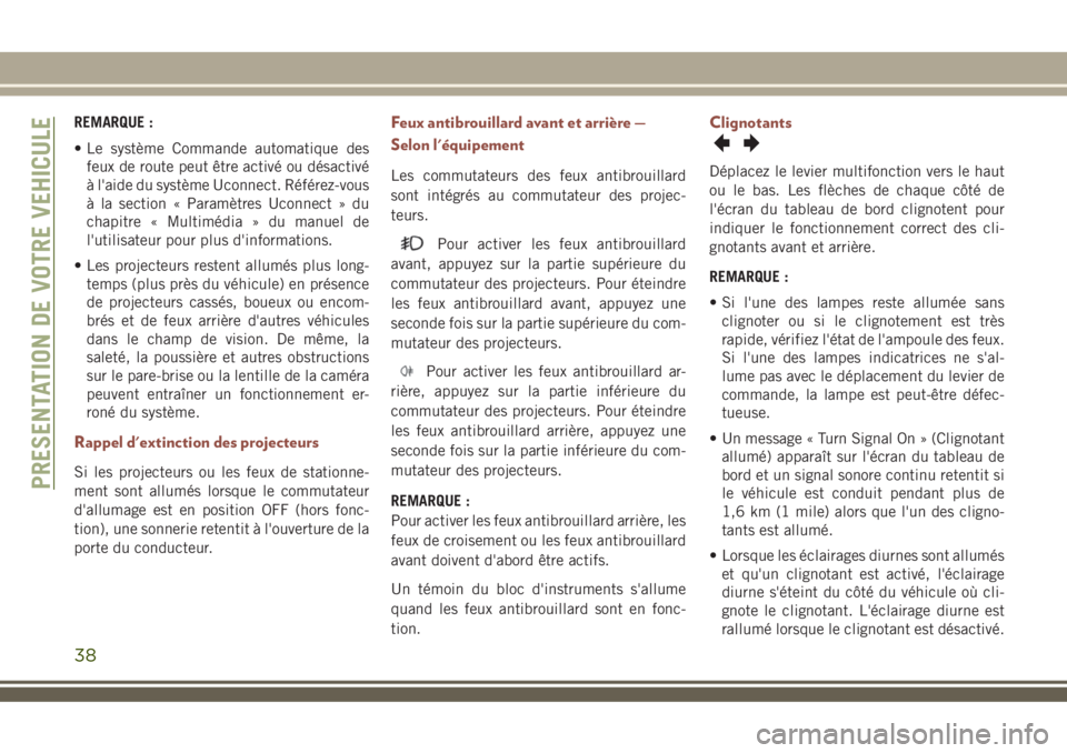 JEEP COMPASS 2018  Notice dentretien (in French) REMARQUE :
• Le système Commande automatique des
feux de route peut être activé ou désactivé
à l'aide du système Uconnect. Référez-vous
à la section « Paramètres Uconnect » du
chapi