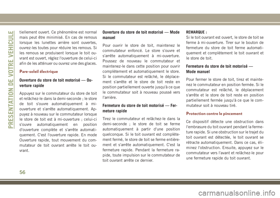 JEEP COMPASS 2018  Notice dentretien (in French) tiellement ouvert. Ce phénomène est normal
mais peut être minimisé. En cas de remous
lorsque les lunettes arrière sont ouvertes,
ouvrez-les toutes pour réduire les remous. Si
les remous se produ