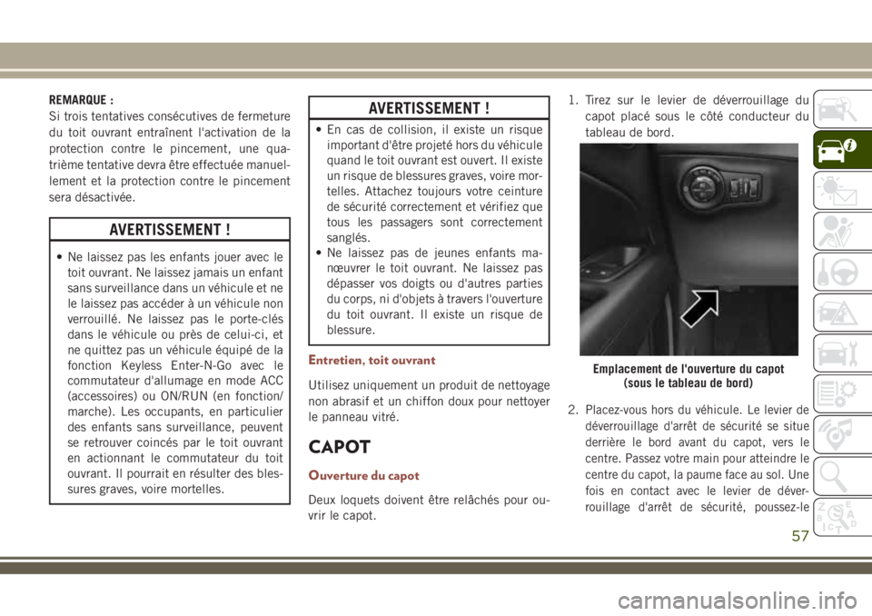 JEEP COMPASS 2018  Notice dentretien (in French) REMARQUE :
Si trois tentatives consécutives de fermeture
du toit ouvrant entraînent l'activation de la
protection contre le pincement, une qua-
trième tentative devra être effectuée manuel-
l