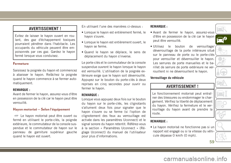 JEEP COMPASS 2018  Notice dentretien (in French) AVERTISSEMENT !
Evitez de laisser le hayon ouvert en rou-
lant, des gaz d'échappement toxiques
pourraient pénétrer dans l'habitacle. Les
occupants du véhicule peuvent être em-
poisonnés 
