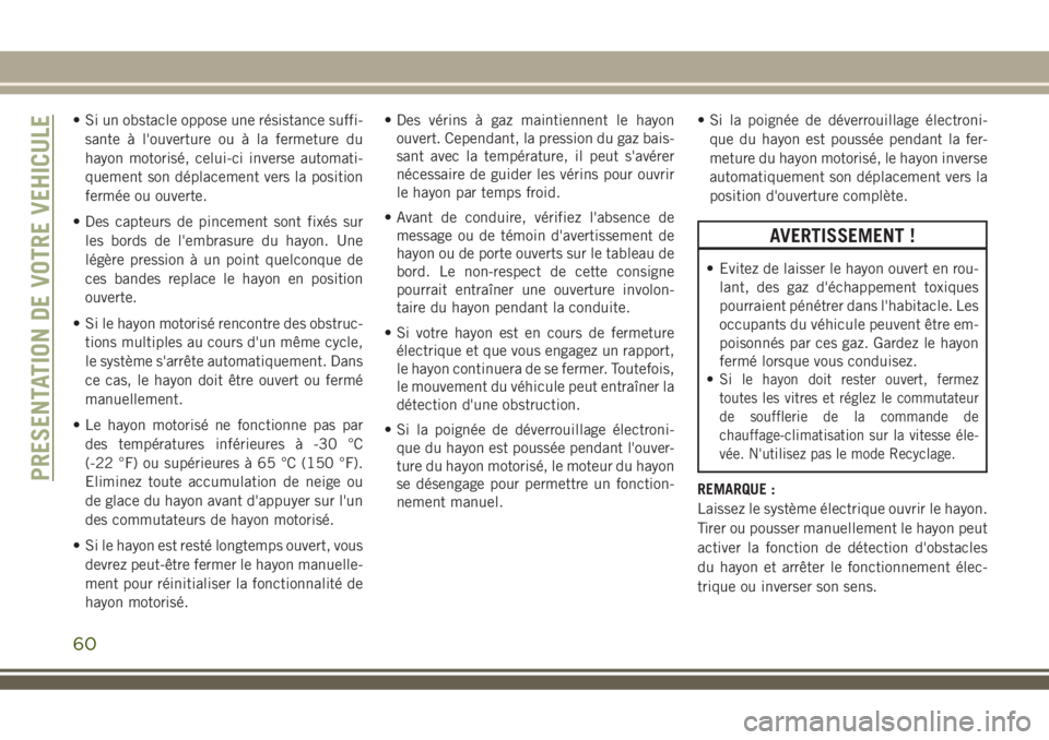 JEEP COMPASS 2018  Notice dentretien (in French) • Si un obstacle oppose une résistance suffi-
sante à l'ouverture ou à la fermeture du
hayon motorisé, celui-ci inverse automati-
quement son déplacement vers la position
fermée ou ouverte