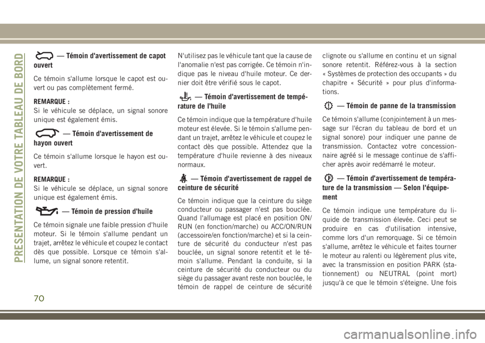 JEEP COMPASS 2018 Notice dentretien (in French) — Témoin d'avertissement de capot
ouvert
Ce témoin s'allume lorsque le capot est ou-
vert ou pas complètement fermé.
REMARQUE :
Si le véhicule se déplace, un signal sonore
unique est JEEP COMPASS 2018 Notice dentretien (in French) — Témoin d'avertissement de capot
ouvert
Ce témoin s'allume lorsque le capot est ou-
vert ou pas complètement fermé.
REMARQUE :
Si le véhicule se déplace, un signal sonore
unique est