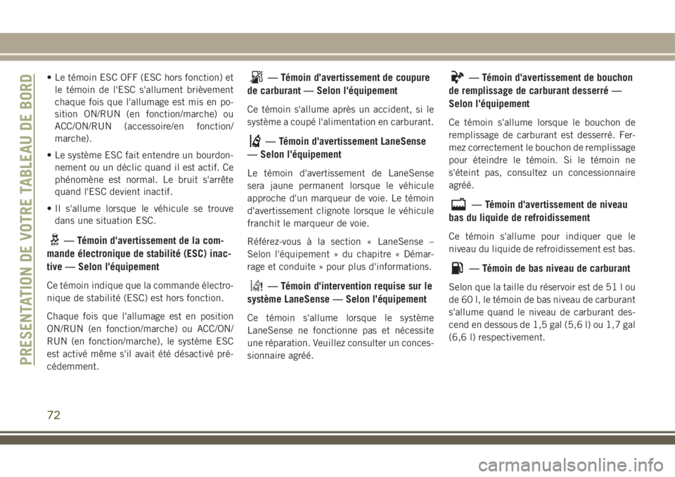 JEEP COMPASS 2018  Notice dentretien (in French) • Le témoin ESC OFF (ESC hors fonction) et
le témoin de l'ESC s'allument brièvement
chaque fois que l'allumage est mis en po-
sition ON/RUN (en fonction/marche) ou
ACC/ON/RUN (accesso