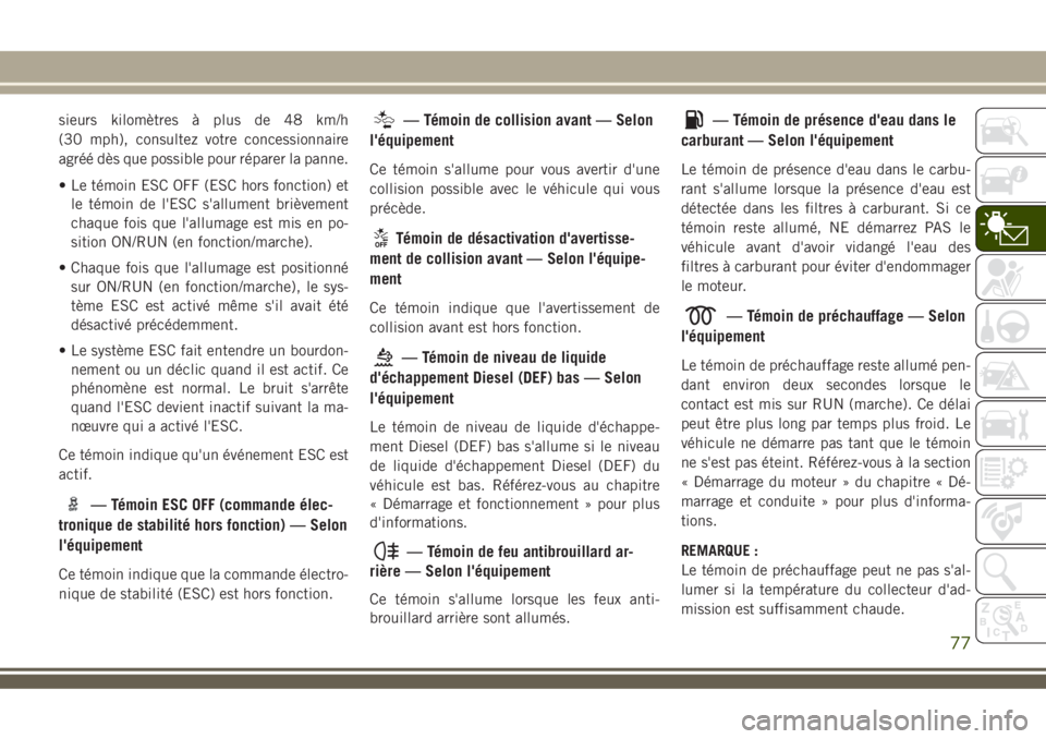 JEEP COMPASS 2018  Notice dentretien (in French) sieurs kilomètres à plus de 48 km/h
(30 mph), consultez votre concessionnaire
agréé dès que possible pour réparer la panne.
• Le témoin ESC OFF (ESC hors fonction) et
le témoin de l'ESC 