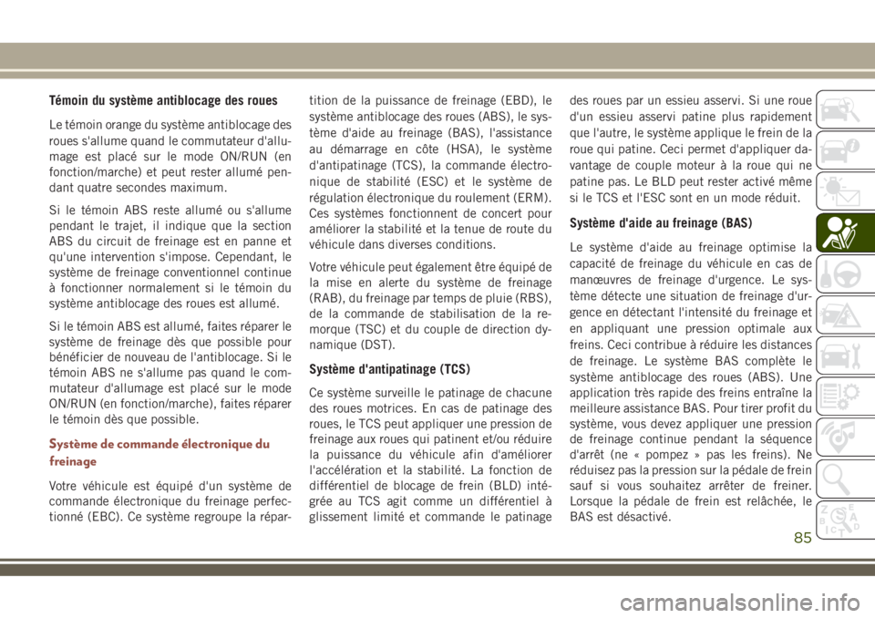 JEEP COMPASS 2018  Notice dentretien (in French) Témoin du système antiblocage des roues
Le témoin orange du système antiblocage des
roues s'allume quand le commutateur d'allu-
mage est placé sur le mode ON/RUN (en
fonction/marche) et p