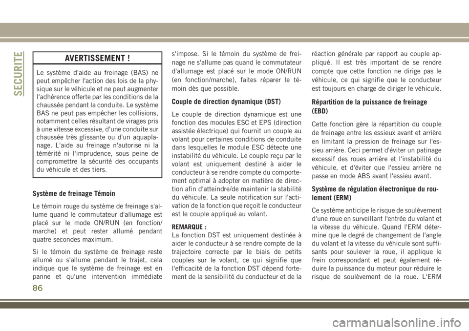 JEEP COMPASS 2018  Notice dentretien (in French) AVERTISSEMENT !
Le système d'aide au freinage (BAS) ne
peut empêcher l'action des lois de la phy-
sique sur le véhicule et ne peut augmenter
l'adhérence offerte par les conditions de l