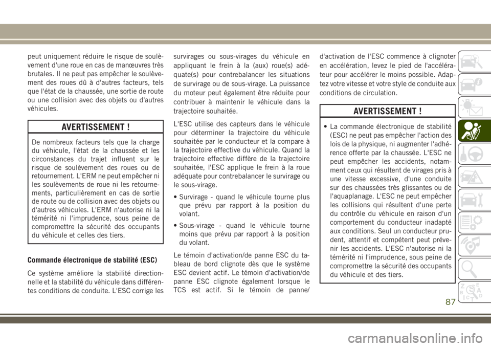JEEP COMPASS 2018  Notice dentretien (in French) peut uniquement réduire le risque de soulè-
vement d'une roue en cas de manœuvres très
brutales. Il ne peut pas empêcher le soulève-
ment des roues dû à d'autres facteurs, tels
que l&#
