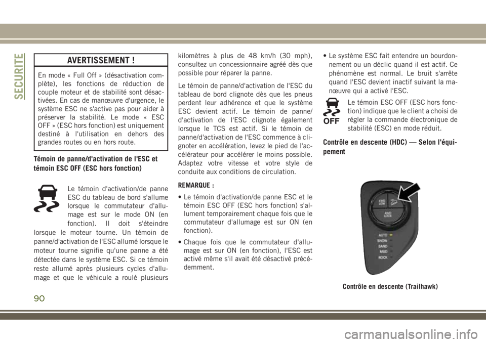 JEEP COMPASS 2018  Notice dentretien (in French) AVERTISSEMENT !
En mode « Full Off » (désactivation com-
plète), les fonctions de réduction de
couple moteur et de stabilité sont désac-
tivées. En cas de manœuvre d'urgence, le
système 