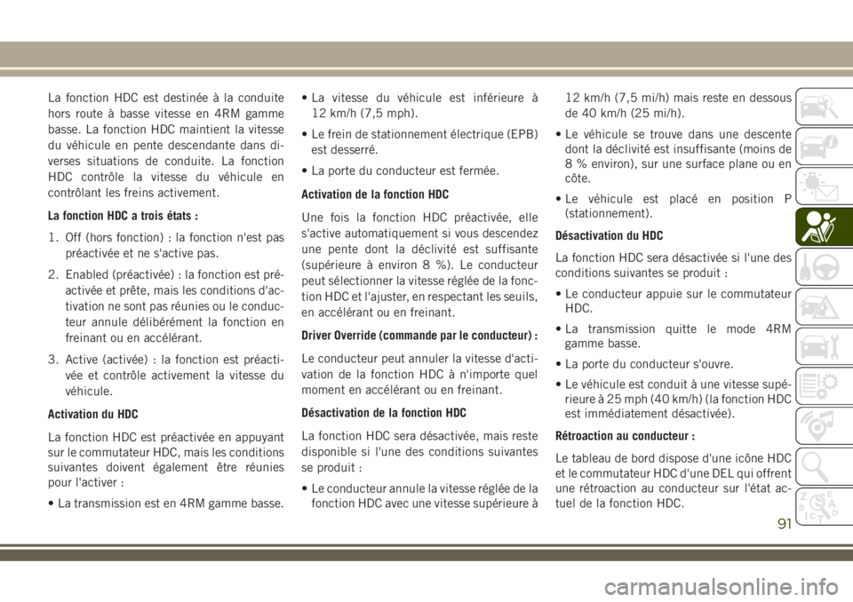 JEEP COMPASS 2018  Notice dentretien (in French) La fonction HDC est destinée à la conduite
hors route à basse vitesse en 4RM gamme
basse. La fonction HDC maintient la vitesse
du véhicule en pente descendante dans di-
verses situations de condui