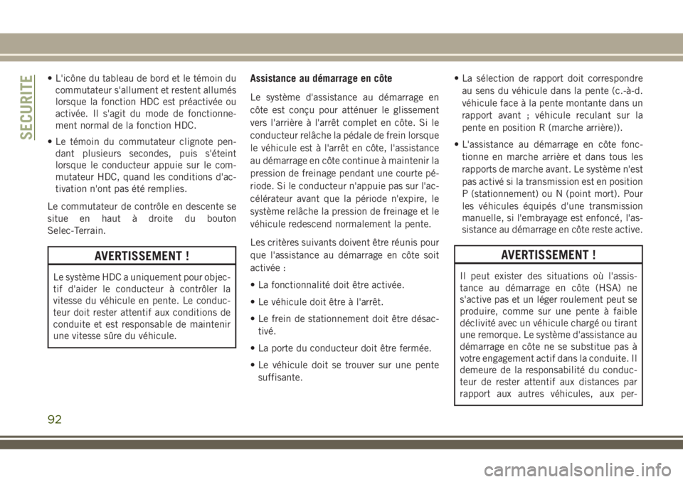 JEEP COMPASS 2018  Notice dentretien (in French) • L'icône du tableau de bord et le témoin du
commutateur s'allument et restent allumés
lorsque la fonction HDC est préactivée ou
activée. Il s'agit du mode de fonctionne-
ment norm