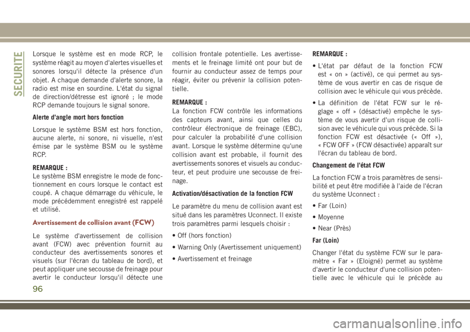 JEEP COMPASS 2018  Notice dentretien (in French) Lorsque le système est en mode RCP, le
système réagit au moyen d'alertes visuelles et
sonores lorsqu'il détecte la présence d'un
objet. A chaque demande d'alerte sonore, la
radio 
