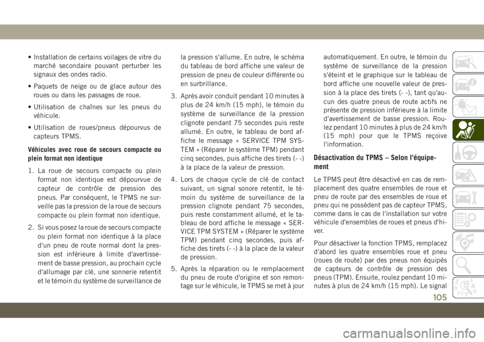 JEEP COMPASS 2019  Notice dentretien (in French) • Installation de certains voilages de vitre du
marché secondaire pouvant perturber les
signaux des ondes radio.
• Paquets de neige ou de glace autour des
roues ou dans les passages de roue.
• 