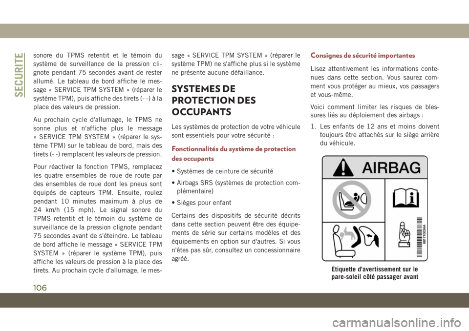 JEEP COMPASS 2019  Notice dentretien (in French) sonore du TPMS retentit et le témoin du
système de surveillance de la pression cli-
gnote pendant 75 secondes avant de rester
allumé. Le tableau de bord affiche le mes-
sage « SERVICE TPM SYSTEM 