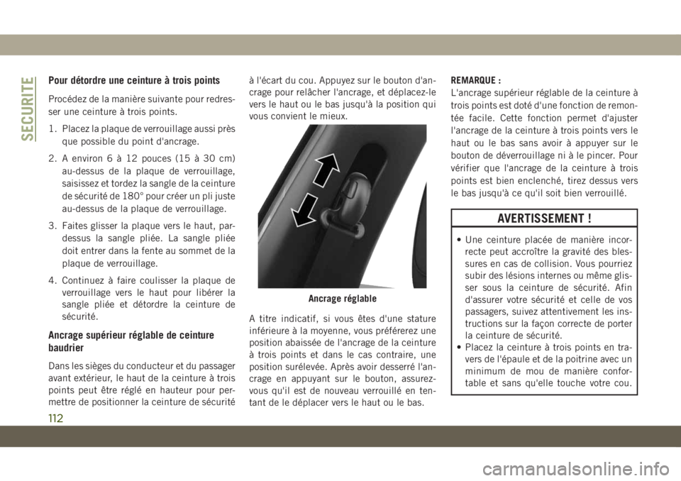 JEEP COMPASS 2019  Notice dentretien (in French) Pour détordre une ceinture à trois points
Procédez de la manière suivante pour redres-
ser une ceinture à trois points.
1. Placez la plaque de verrouillage aussi près
que possible du point d'