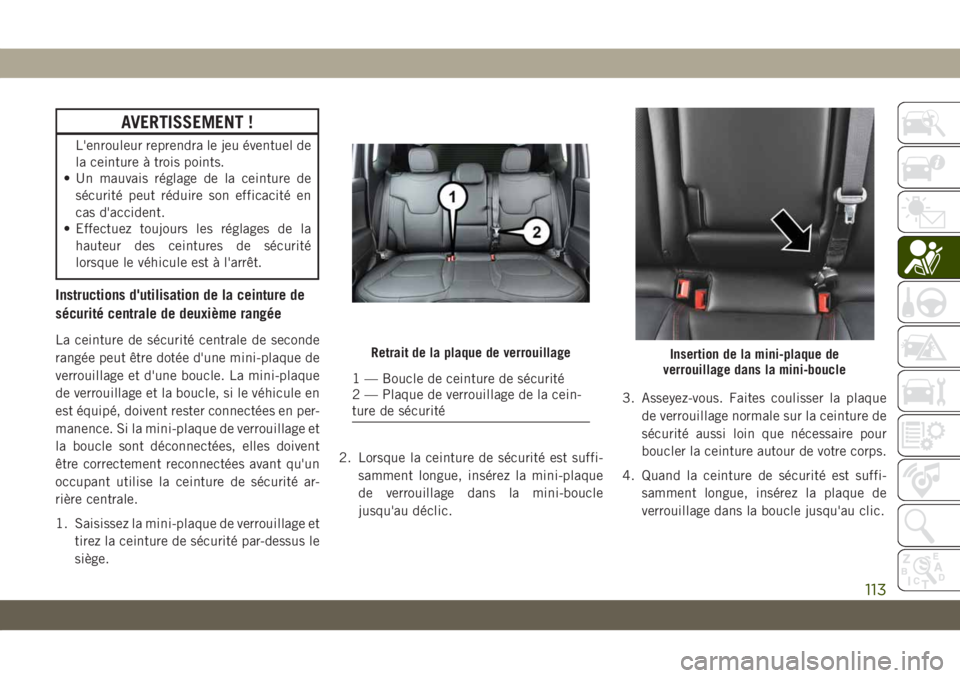 JEEP COMPASS 2019  Notice dentretien (in French) AVERTISSEMENT !
L'enrouleur reprendra le jeu éventuel de
la ceinture à trois points.
• Un mauvais réglage de la ceinture de
sécurité peut réduire son efficacité en
cas d'accident.
•
