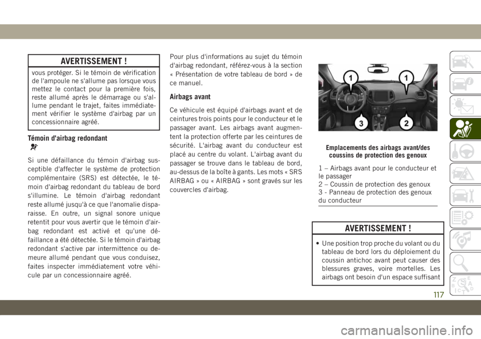 JEEP COMPASS 2019  Notice dentretien (in French) AVERTISSEMENT !
vous protéger. Si le témoin de vérification
de l'ampoule ne s'allume pas lorsque vous
mettez le contact pour la première fois,
reste allumé après le démarrage ou s'a