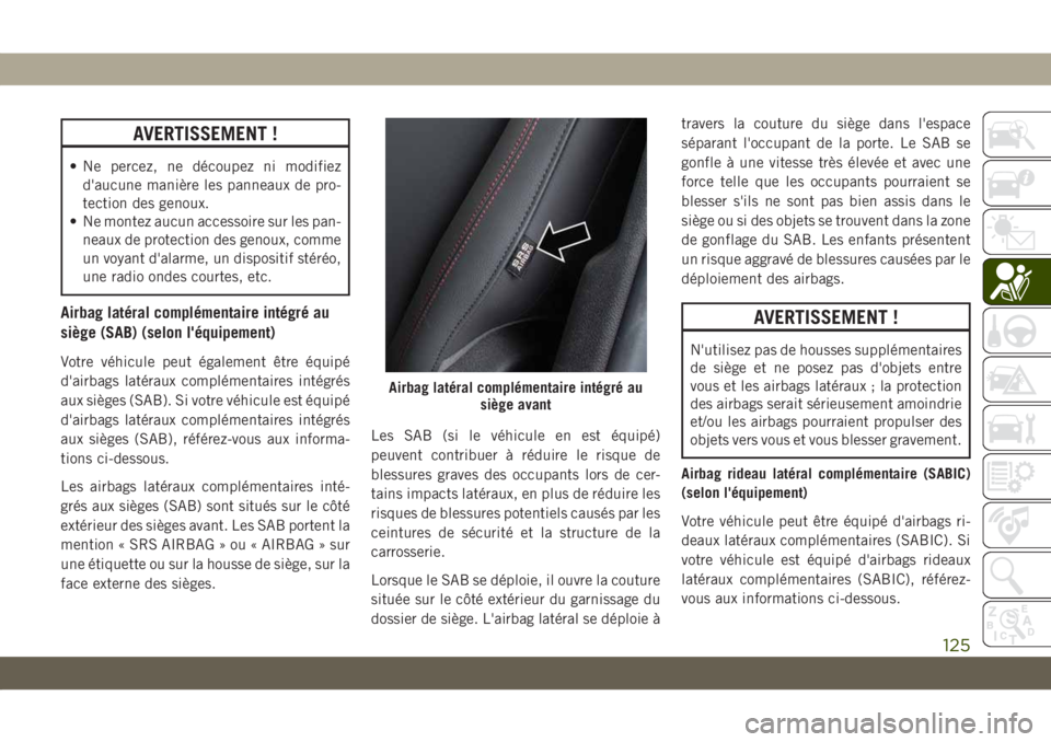 JEEP COMPASS 2019  Notice dentretien (in French) AVERTISSEMENT !
• Ne percez, ne découpez ni modifiez
d'aucune manière les panneaux de pro-
tection des genoux.
• Ne montez aucun accessoire sur les pan-
neaux de protection des genoux, comme