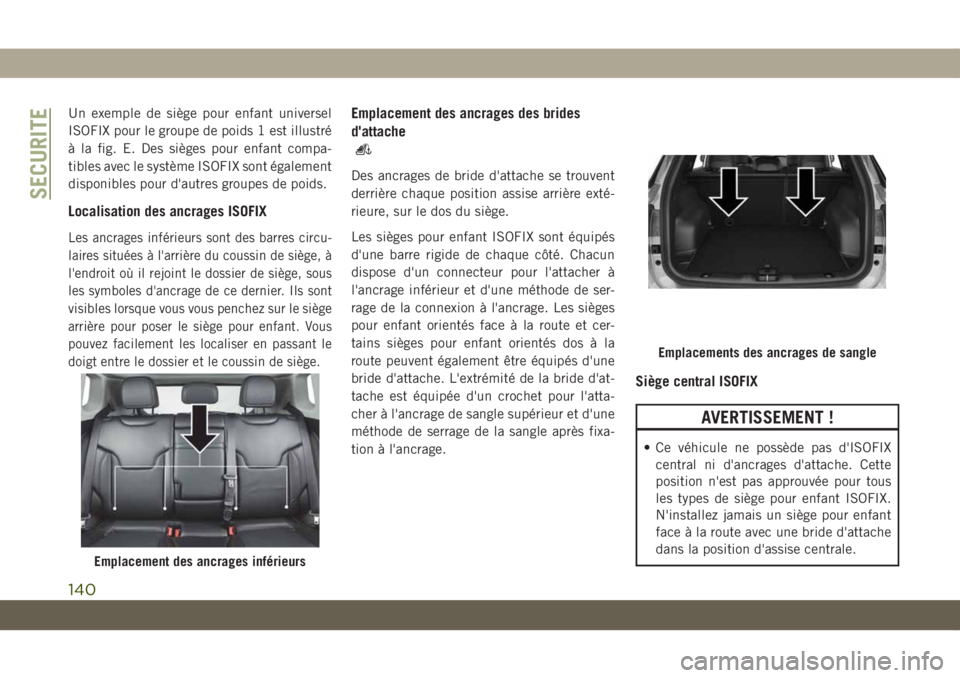 JEEP COMPASS 2019  Notice dentretien (in French) Un exemple de siège pour enfant universel
ISOFIX pour le groupe de poids 1 est illustré
à la fig. E. Des sièges pour enfant compa-
tibles avec le système ISOFIX sont également
disponibles pour d