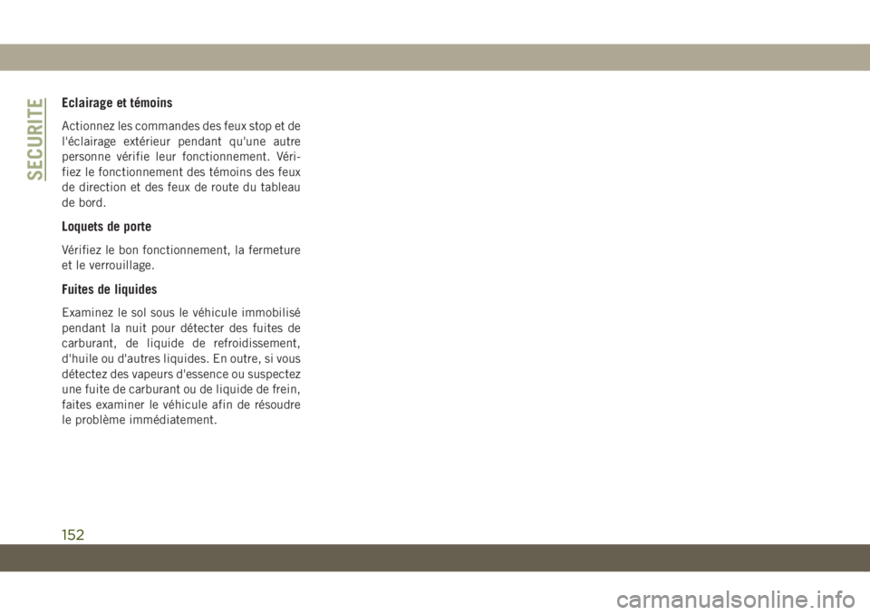 JEEP COMPASS 2019  Notice dentretien (in French) Eclairage et témoins
Actionnez les commandes des feux stop et de
l'éclairage extérieur pendant qu'une autre
personne vérifie leur fonctionnement. Véri-
fiez le fonctionnement des témoins