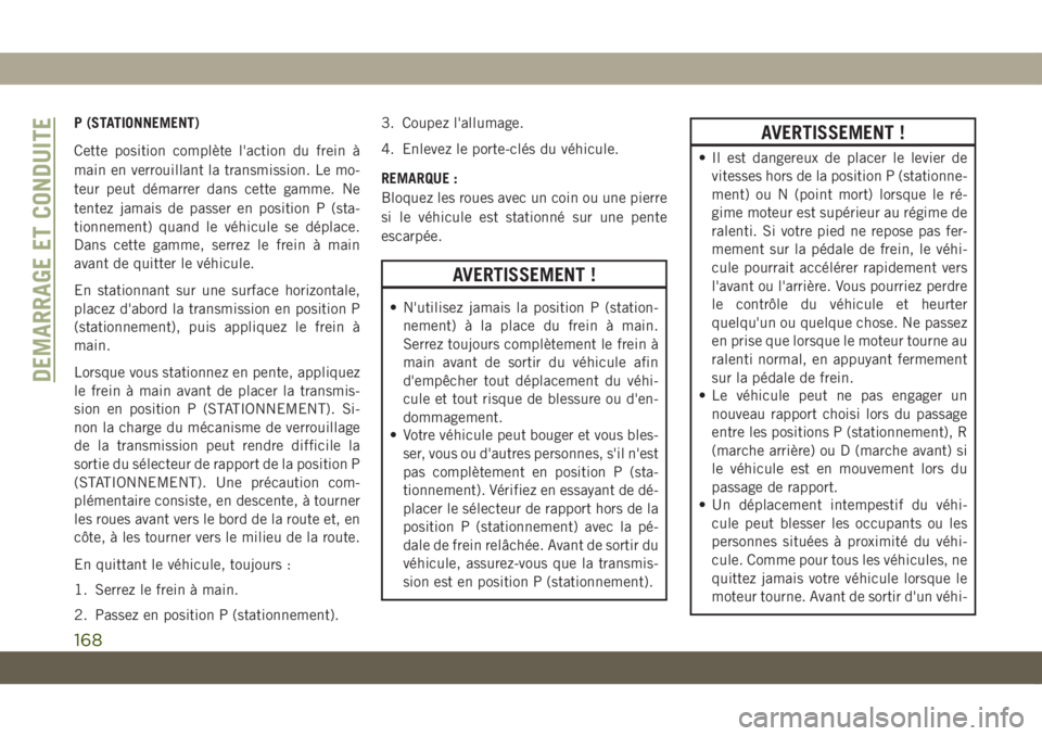 JEEP COMPASS 2019  Notice dentretien (in French) P (STATIONNEMENT)
Cette position complète l'action du frein à
main en verrouillant la transmission. Le mo-
teur peut démarrer dans cette gamme. Ne
tentez jamais de passer en position P (sta-
ti