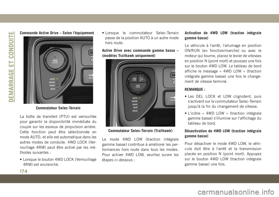 JEEP COMPASS 2019  Notice dentretien (in French) Commande Active Drive – Selon l'équipement
La boîte de transfert (PTU) est verrouillée
pour garantir la disponibilité immédiate du
couple sur les essieux de propulsion arrière.
Cette fonct