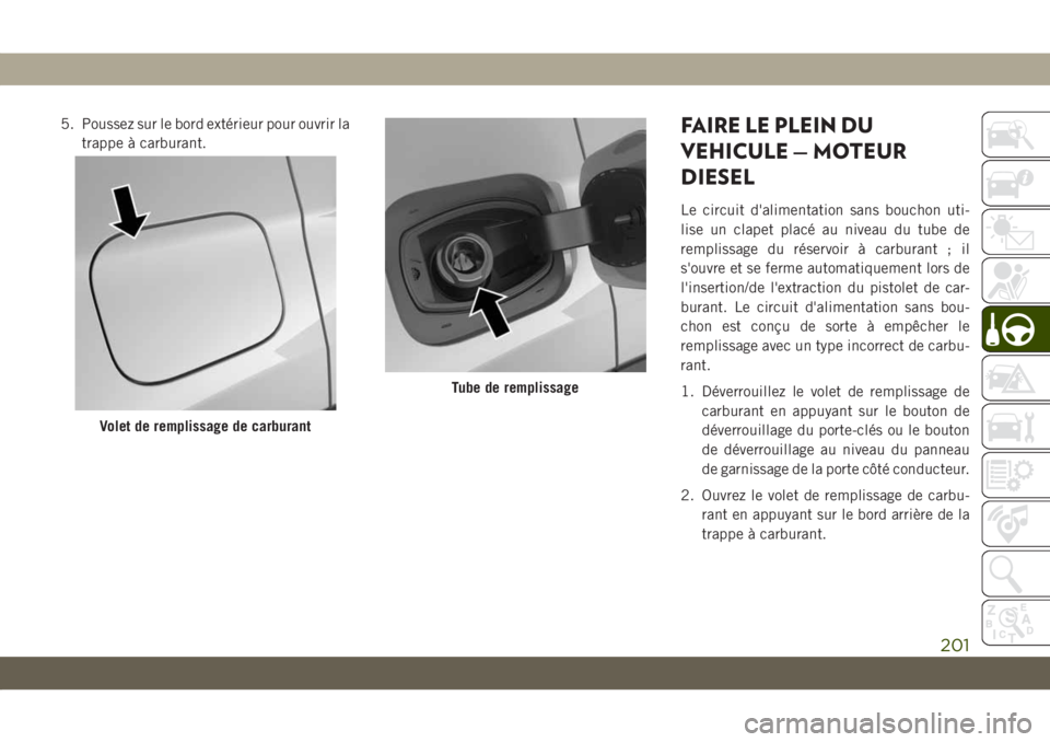 JEEP COMPASS 2019  Notice dentretien (in French) 5. Poussez sur le bord extérieur pour ouvrir la
trappe à carburant.FAIRE LE PLEIN DU
VEHICULE — MOTEUR
DIESEL
Le circuit d'alimentation sans bouchon uti-
lise un clapet placé au niveau du tub