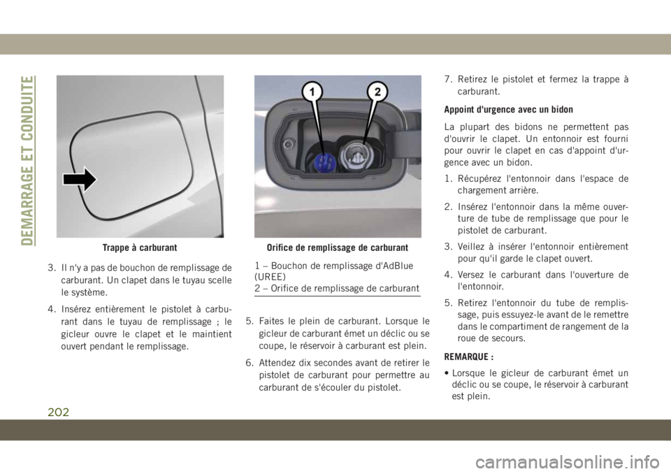 JEEP COMPASS 2019  Notice dentretien (in French) 3. Il n'y a pas de bouchon de remplissage de
carburant. Un clapet dans le tuyau scelle
le système.
4. Insérez entièrement le pistolet à carbu-
rant dans le tuyau de remplissage ; le
gicleur ou