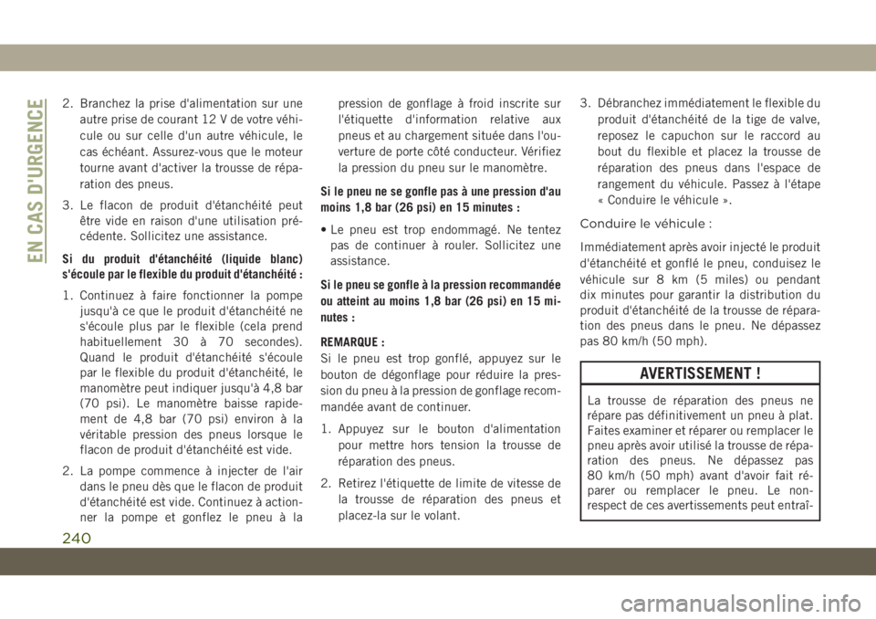 JEEP COMPASS 2019  Notice dentretien (in French) 2. Branchez la prise d'alimentation sur une
autre prise de courant 12 V de votre véhi-
cule ou sur celle d'un autre véhicule, le
cas échéant. Assurez-vous que le moteur
tourne avant d'