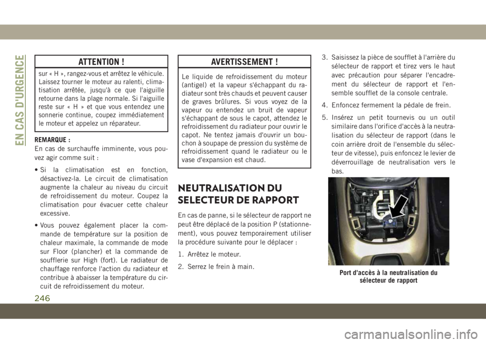 JEEP COMPASS 2019  Notice dentretien (in French) ATTENTION !
sur«H»,rangez-vous et arrêtez le véhicule.
Laissez tourner le moteur au ralenti, clima-
tisation arrêtée, jusqu'à ce que l'aiguille
retourne dans la plage normale. Si l'