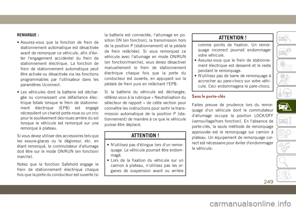 JEEP COMPASS 2019  Notice dentretien (in French) REMARQUE :
• Assurez-vous que la fonction de frein de
stationnement automatique est désactivée
avant de remorquer ce véhicule, afin d'évi-
ter l'engagement accidentel du frein de
station