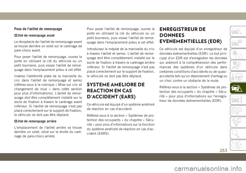 JEEP COMPASS 2019  Notice dentretien (in French) Pose de l'œillet de remorquage
Œillet de remorquage avant
Le réceptacle de l'œillet de remorquage avant
se trouve derrière un volet sur le carénage de
pare-chocs avant.
Pour poser l'