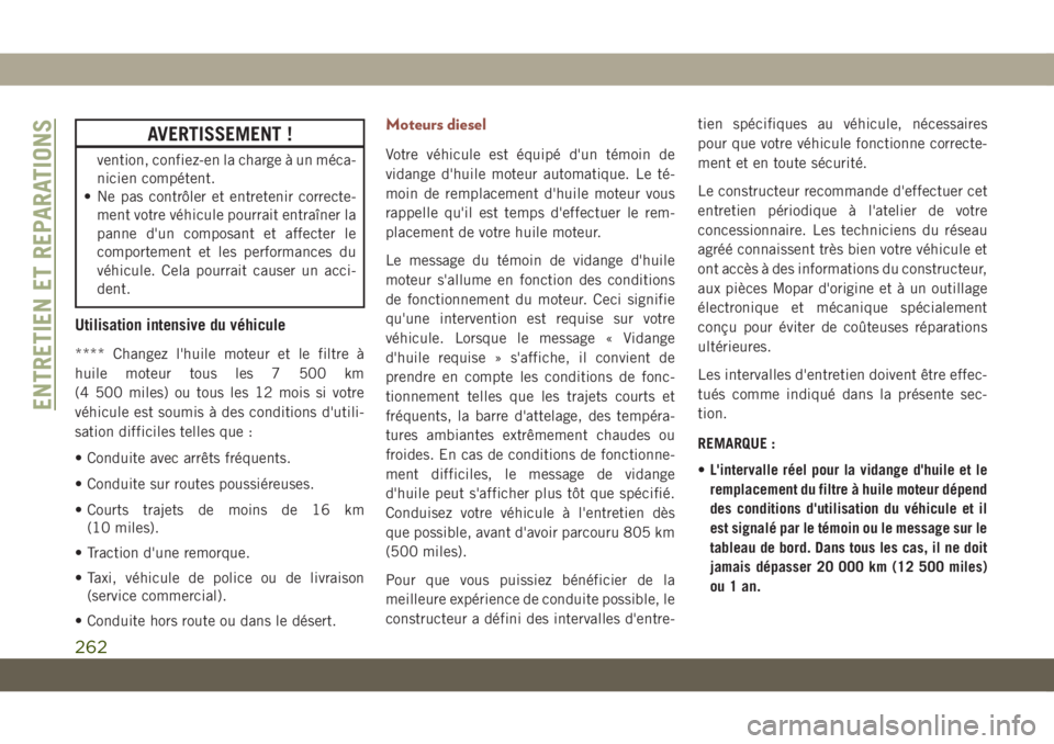JEEP COMPASS 2019  Notice dentretien (in French) AVERTISSEMENT !
vention, confiez-en la charge à un méca-
nicien compétent.
• Ne pas contrôler et entretenir correcte-
ment votre véhicule pourrait entraîner la
panne d'un composant et affe