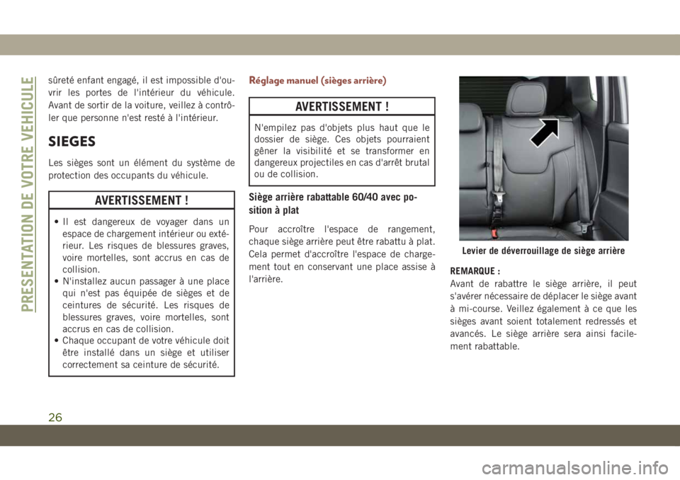 JEEP COMPASS 2019  Notice dentretien (in French) sûreté enfant engagé, il est impossible d'ou-
vrir les portes de l'intérieur du véhicule.
Avant de sortir de la voiture, veillez à contrô-
ler que personne n'est resté à l'int