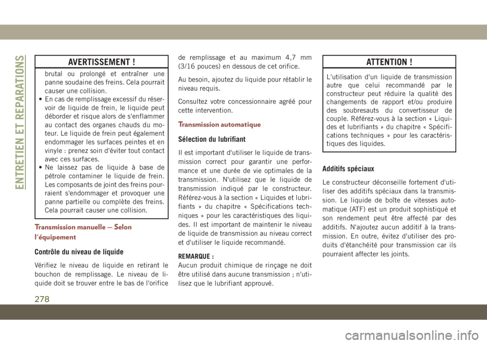 JEEP COMPASS 2019  Notice dentretien (in French) AVERTISSEMENT !
brutal ou prolongé et entraîner une
panne soudaine des freins. Cela pourrait
causer une collision.
• En cas de remplissage excessif du réser-
voir de liquide de frein, le liquide 