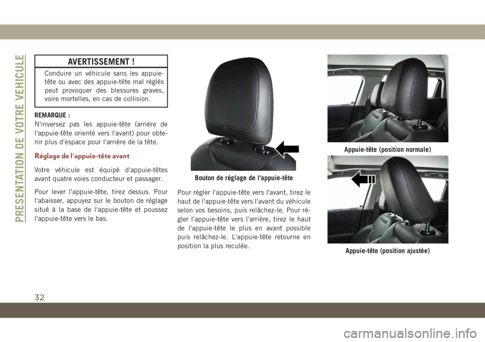JEEP COMPASS 2019  Notice dentretien (in French) AVERTISSEMENT !
Conduire un véhicule sans les appuie-
tête ou avec des appuie-tête mal réglés
peut provoquer des blessures graves,
voire mortelles, en cas de collision.
REMARQUE :
N'inversez 