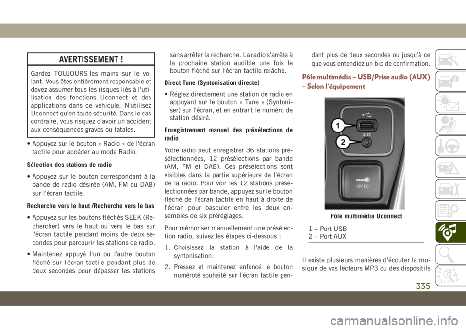 JEEP COMPASS 2019  Notice dentretien (in French) AVERTISSEMENT !
Gardez TOUJOURS les mains sur le vo-
lant. Vous êtes entièrement responsable et
devez assumer tous les risques liés à l'uti-
lisation des fonctions Uconnect et des
applications