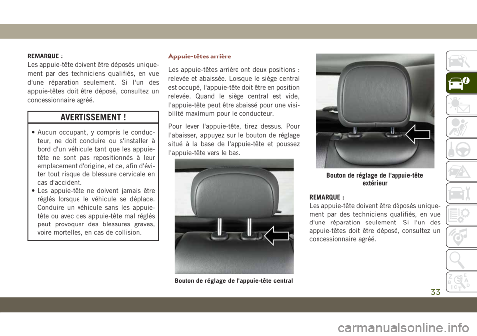 JEEP COMPASS 2019  Notice dentretien (in French) REMARQUE :
Les appuie-tête doivent être déposés unique-
ment par des techniciens qualifiés, en vue
d'une réparation seulement. Si l'un des
appuie-têtes doit être déposé, consultez un