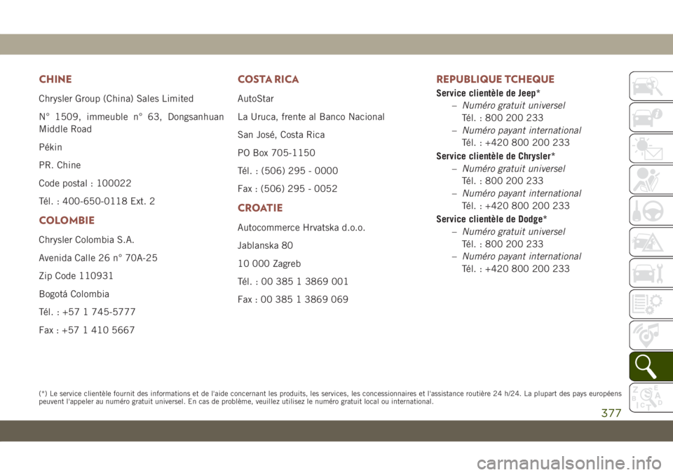 JEEP COMPASS 2019  Notice dentretien (in French) CHINE
Chrysler Group (China) Sales Limited
N° 1509, immeuble n° 63, Dongsanhuan
Middle Road
Pékin
PR. Chine
Code postal : 100022
Tél. : 400-650-0118 Ext. 2
COLOMBIE
Chrysler Colombia S.A.
Avenida 