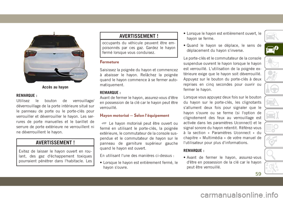 JEEP COMPASS 2019  Notice dentretien (in French) REMARQUE :
Utilisez le bouton de verrouillage/
déverrouillage de la porte intérieure situé sur
le panneau de porte ou le porte-clés pour
verrouiller et déverrouiller le hayon. Les ser-
rures de p