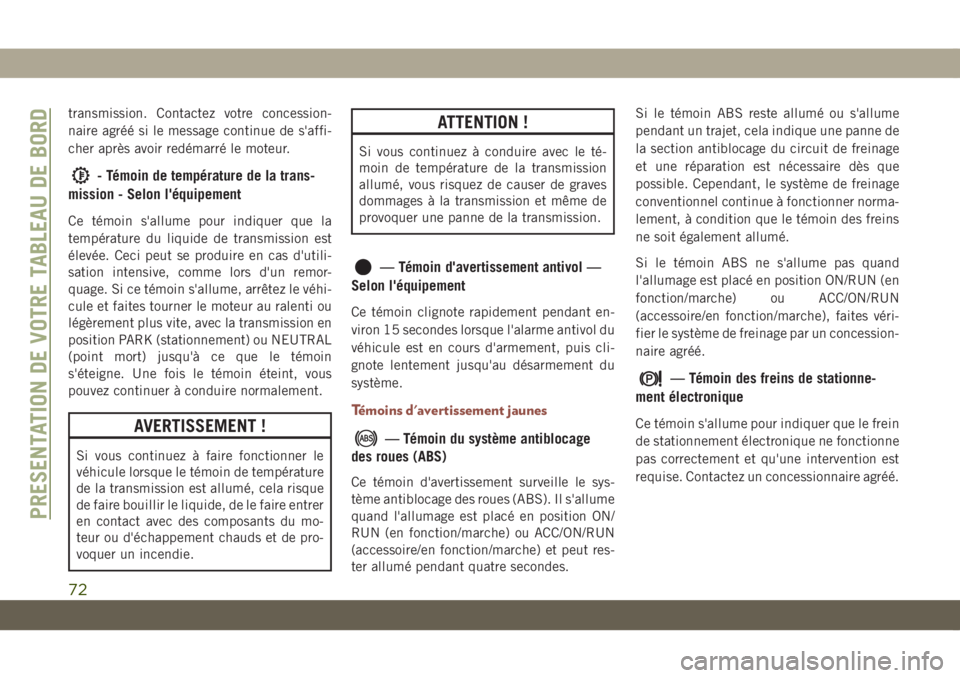 JEEP COMPASS 2019  Notice dentretien (in French) transmission. Contactez votre concession-
naire agréé si le message continue de s'affi-
cher après avoir redémarré le moteur.
- Témoin de température de la trans-
mission - Selon l'équ