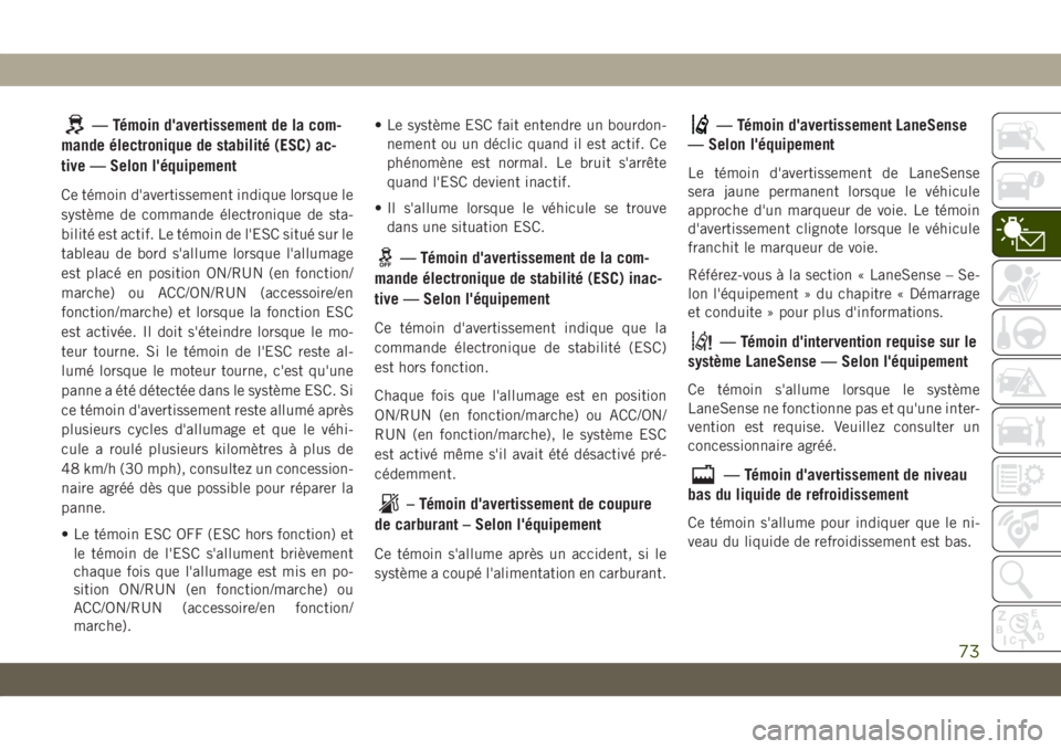 JEEP COMPASS 2019  Notice dentretien (in French) — Témoin d'avertissement de la com-
mande électronique de stabilité (ESC) ac-
tive — Selon l'équipement
Ce témoin d'avertissement indique lorsque le
système de commande électron