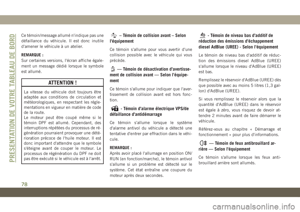 JEEP COMPASS 2019  Notice dentretien (in French) Ce témoin/message allumé n'indique pas une
défaillance du véhicule. Il est donc inutile
d'amener le véhicule à un atelier.
REMARQUE :
Sur certaines versions, l'écran affiche égale-