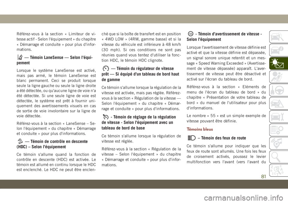 JEEP COMPASS 2019  Notice dentretien (in French) Référez-vous à la section « Limiteur de vi-
tesse actif - Selon l'équipement » du chapitre
« Démarrage et conduite » pour plus d'infor-
mations.
— Témoin LaneSense — Selon l'