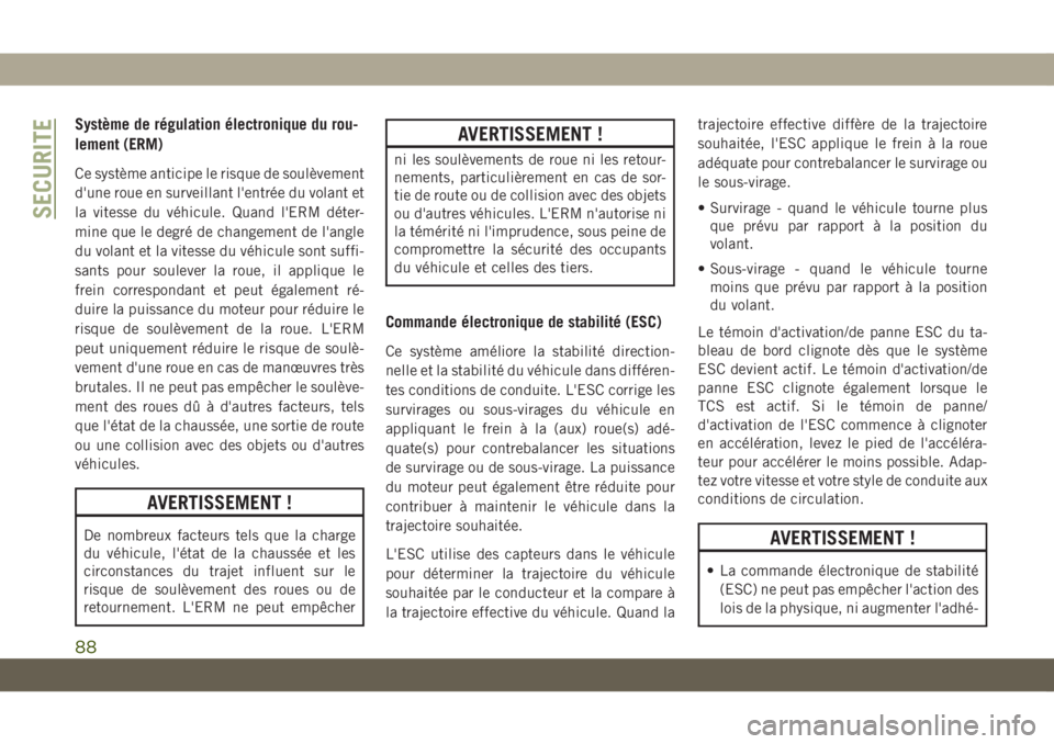JEEP COMPASS 2019  Notice dentretien (in French) Système de régulation électronique du rou-
lement (ERM)
Ce système anticipe le risque de soulèvement
d'une roue en surveillant l'entrée du volant et
la vitesse du véhicule. Quand l'
