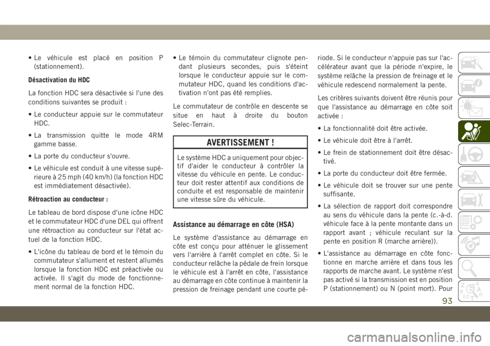 JEEP COMPASS 2019  Notice dentretien (in French) • Le véhicule est placé en position P
(stationnement).
Désactivation du HDC
La fonction HDC sera désactivée si l'une des
conditions suivantes se produit :
• Le conducteur appuie sur le co