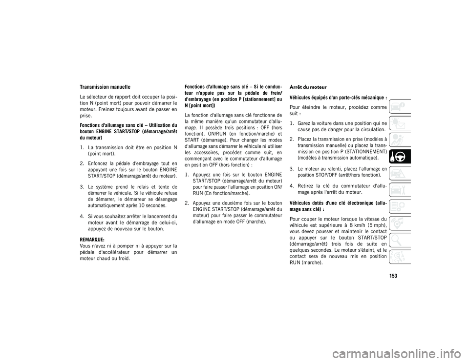 JEEP COMPASS 2020 Notice dentretien (in French) 153
Transmission manuelle
Le sélecteur de rapport doit occuper la posi-
tion N (point mort) pour pouvoir démarrer le
moteur. Freinez toujours avant de passer en
prise.
Fonctions d'allumage san JEEP COMPASS 2020 Notice dentretien (in French) 153
Transmission manuelle
Le sélecteur de rapport doit occuper la posi-
tion N (point mort) pour pouvoir démarrer le
moteur. Freinez toujours avant de passer en
prise.
Fonctions d'allumage san