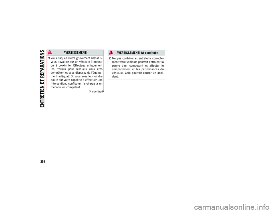 JEEP COMPASS 2020  Notice dentretien (in French) ENTRETIEN ET REPARATIONS
268
(A continué)
 AVERTISSEMENT!
Vous risquez d'être grièvement blessé si
vous travaillez sur  un  véhicule à moteur
ou  à  proximité.  Effectuez  uniquement
le