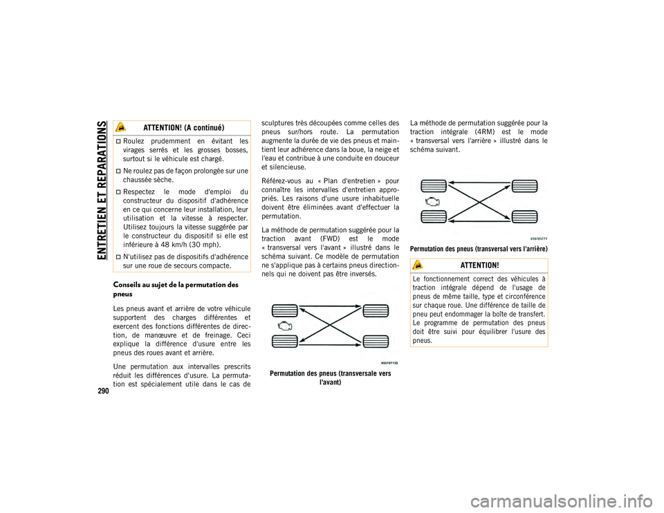 JEEP COMPASS 2020 Notice dentretien (in French) ENTRETIEN ET REPARATIONS
290
Conseils au sujet de la permutation des
pneus
Les pneus avant et arrière de votre véhicule
supportent des charges différentes et
exercent des fonctions di JEEP COMPASS 2020 Notice dentretien (in French) ENTRETIEN ET REPARATIONS
290
Conseils au sujet de la permutation des
pneus
Les pneus avant et arrière de votre véhicule
supportent des charges différentes et
exercent des fonctions di