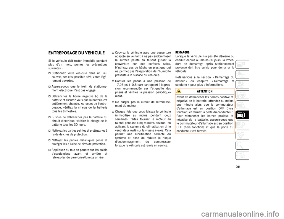 JEEP COMPASS 2020 Notice dentretien (in French) 291
ENTREPOSAGE DU VEHICULE
Si le véhicule doit rester immobile pendant
plus d'un mois, prenez les précautions
suivantes :
Stationnez votre véhicule dans un lieu
couvert, s JEEP COMPASS 2020 Notice dentretien (in French) 291
ENTREPOSAGE DU VEHICULE
Si le véhicule doit rester immobile pendant
plus d'un mois, prenez les précautions
suivantes :
Stationnez votre véhicule dans un lieu
couvert, s