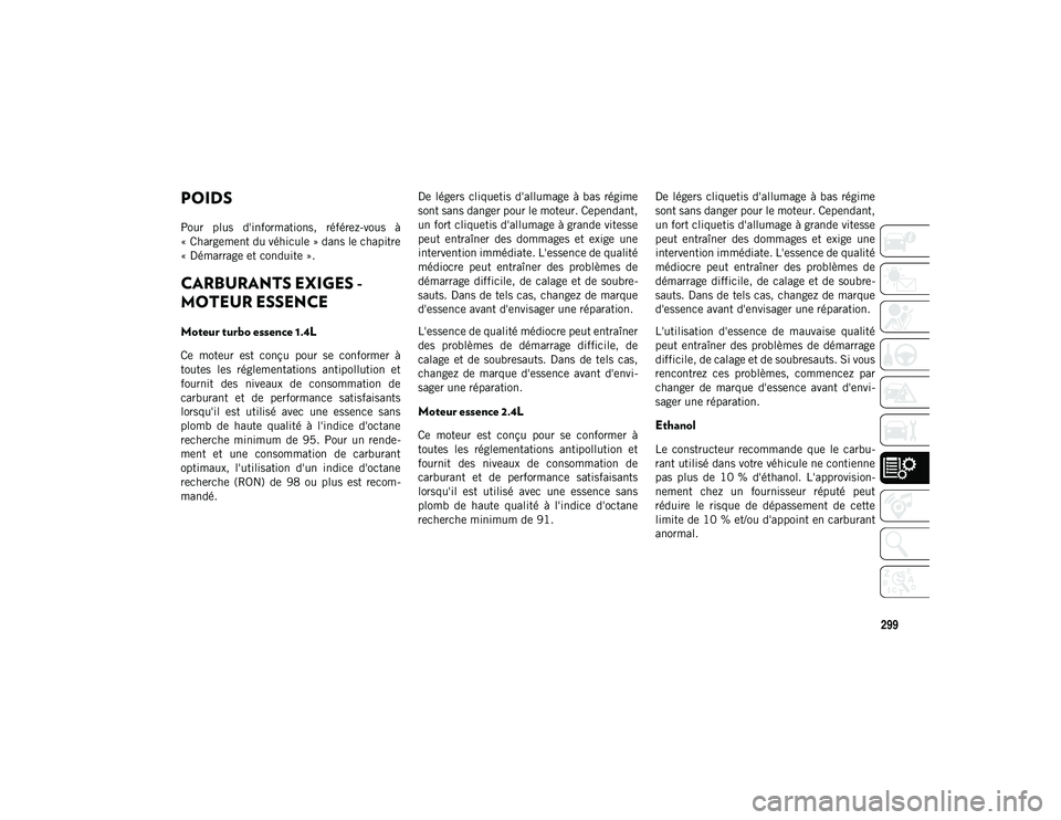 JEEP COMPASS 2020 Notice dentretien (in French) 299
POIDS
Pour plus d'informations, référez-vous à
« Chargement du véhicule » dans le chapitre
« Démarrage et conduite ».
CARBURANTS EXIGES -
MOTEUR ESSENCE
Moteur turbo essence 1 JEEP COMPASS 2020 Notice dentretien (in French) 299
POIDS
Pour plus d'informations, référez-vous à
« Chargement du véhicule » dans le chapitre
« Démarrage et conduite ».
CARBURANTS EXIGES -
MOTEUR ESSENCE
Moteur turbo essence 1